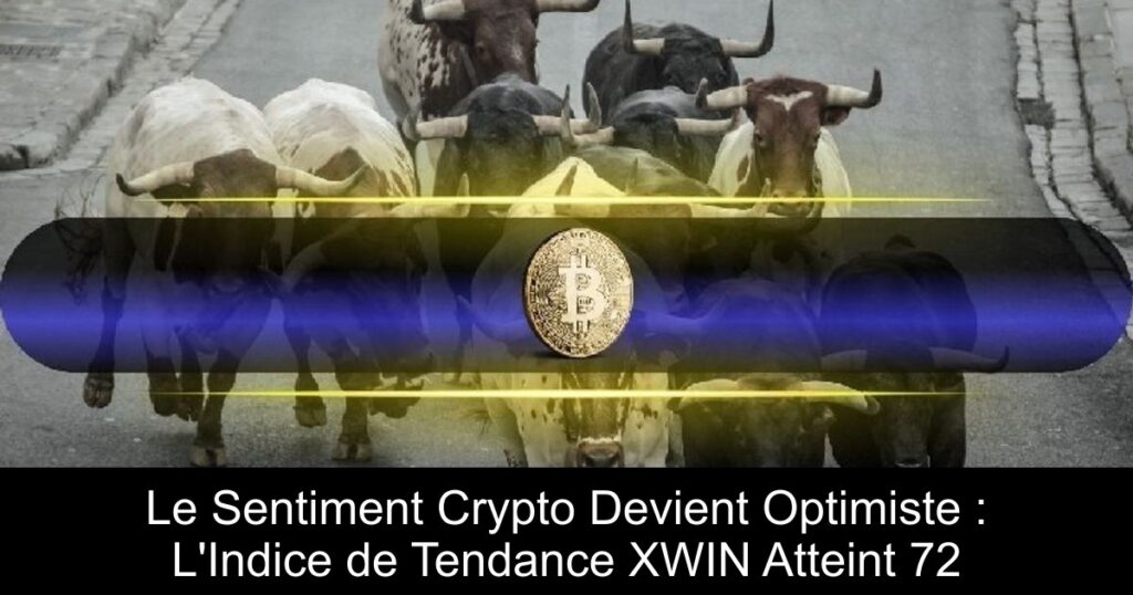 Le Sentiment Crypto Devient Optimiste : L’Indice de Tendance XWIN Atteint 72