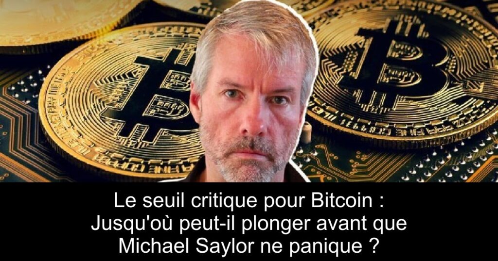 Le seuil critique pour Bitcoin : Jusqu’où peut-il plonger avant que Michael Saylor ne panique ?