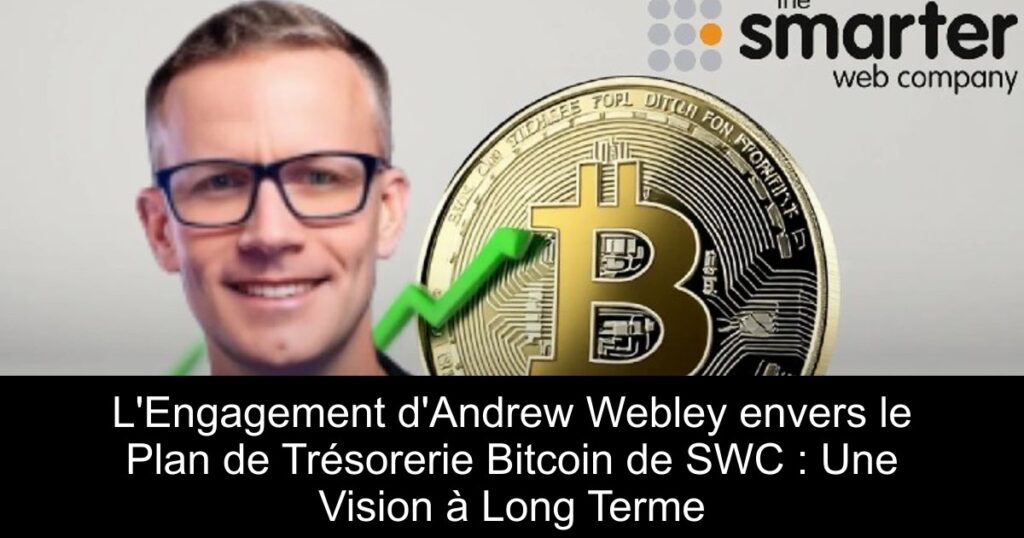 L’Engagement d’Andrew Webley envers le Plan de Trésorerie Bitcoin de SWC : Une Vision à Long Terme