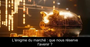 L&rsquo;énigme du marché : que nous réserve l&rsquo;avenir ?