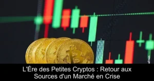 L&rsquo;Ére des Petites Cryptos : Retour aux Sources d&rsquo;un Marché en Crise