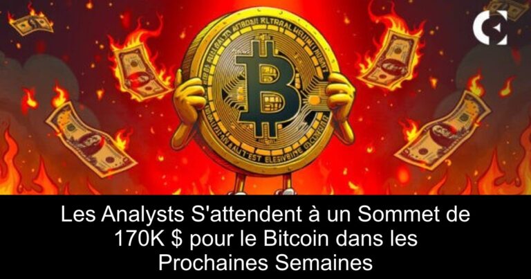 Les Analysts S'attendent à un Sommet de 170K $ pour le Bitcoin dans les Prochaines Semaines