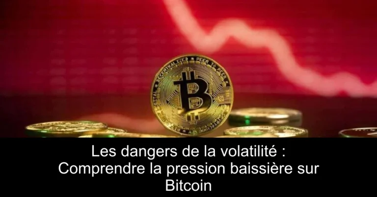Les dangers de la volatilité : Comprendre la pression baissière sur Bitcoin