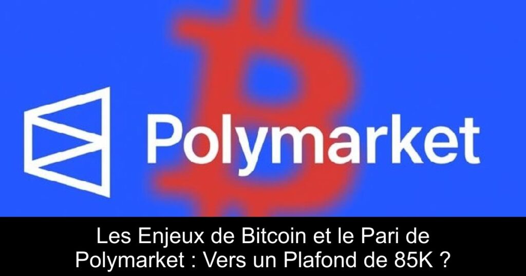 Les Enjeux de Bitcoin et le Pari de Polymarket : Vers un Plafond de 85K ?