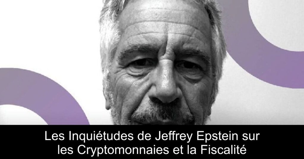 Les Inquiétudes de Jeffrey Epstein sur les Cryptomonnaies et la Fiscalité