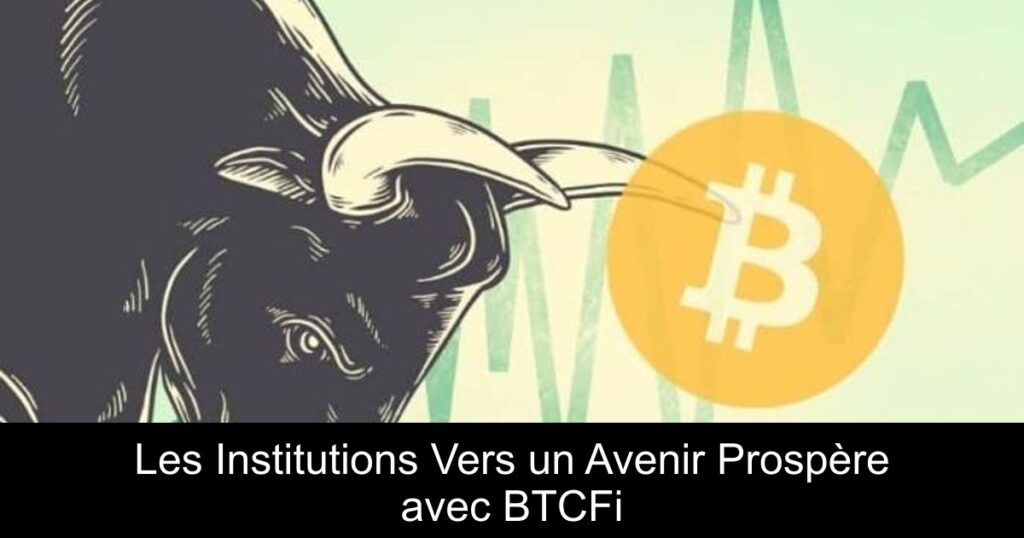 Les Institutions Vers un Avenir Prospère avec BTCFi