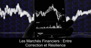 Les Marchés Financiers : Entre Correction et Résilience