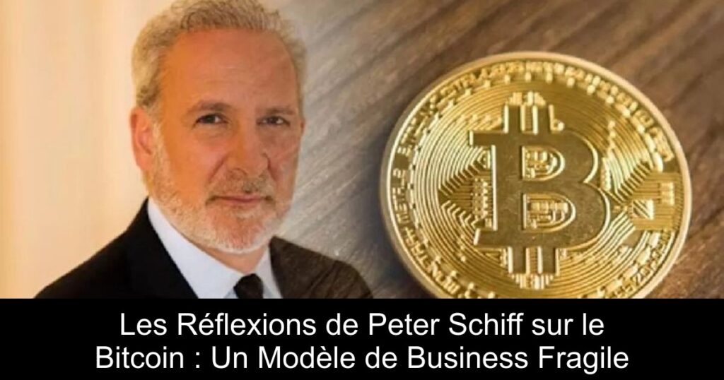 Les Réflexions de Peter Schiff sur le Bitcoin : Un Modèle de Business Fragile