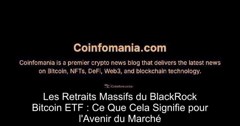 Les Retraits Massifs du BlackRock Bitcoin ETF : Ce Que Cela Signifie pour l'Avenir du Marché