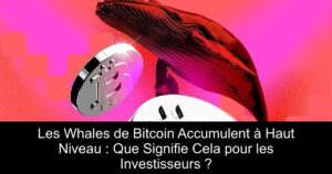Les Whales de Bitcoin Accumulent à Haut Niveau : Que Signifie Cela pour les Investisseurs ?