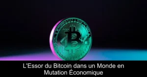 L&rsquo;Essor du Bitcoin dans un Monde en Mutation Économique