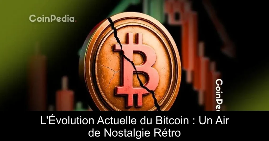 L’Évolution Actuelle du Bitcoin : Un Air de Nostalgie Rétro