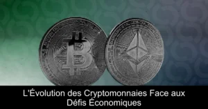 L&rsquo;Évolution des Cryptomonnaies Face aux Défis Économiques