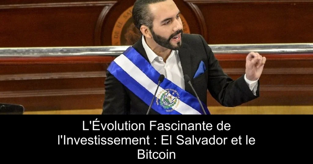 L’Évolution Fascinante de l’Investissement : El Salvador et le Bitcoin
