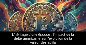 L&rsquo;héritage d&rsquo;une époque : l&rsquo;impact de la dette américaine sur l&rsquo;évolution de la valeur des actifs