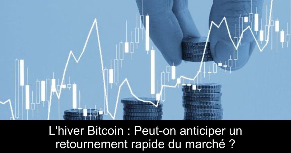 L’hiver Bitcoin : Peut-on anticiper un retournement rapide du marché ?