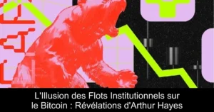 L&rsquo;Illusion des Flots Institutionnels sur le Bitcoin : Révélations d&rsquo;Arthur Hayes