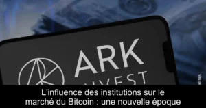 L&rsquo;influence des institutions sur le marché du Bitcoin : une nouvelle époque