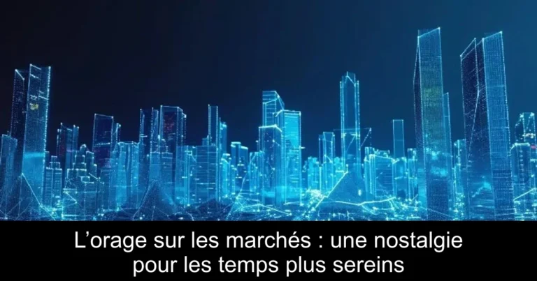 L’orage sur les marchés : une nostalgie pour les temps plus sereins