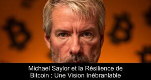 Michael Saylor et la Résilience de Bitcoin : Une Vision Inébranlable