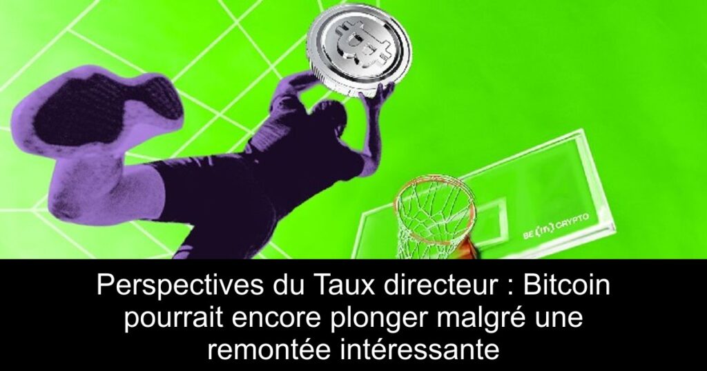 Perspectives du Taux directeur : Bitcoin pourrait encore plonger malgré une remontée intéressante