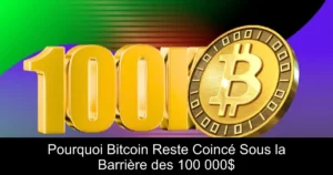 Pourquoi Bitcoin Reste Coincé Sous la Barrière des 100 000$