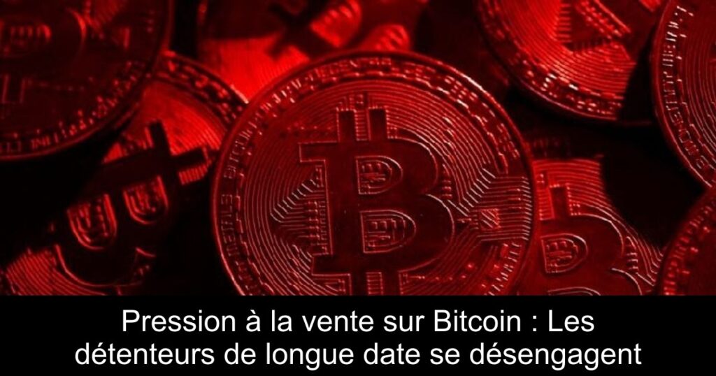 Pression à la vente sur Bitcoin : Les détenteurs de longue date se désengagent