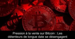 Pression à la vente sur Bitcoin : Les détenteurs de longue date se désengagent