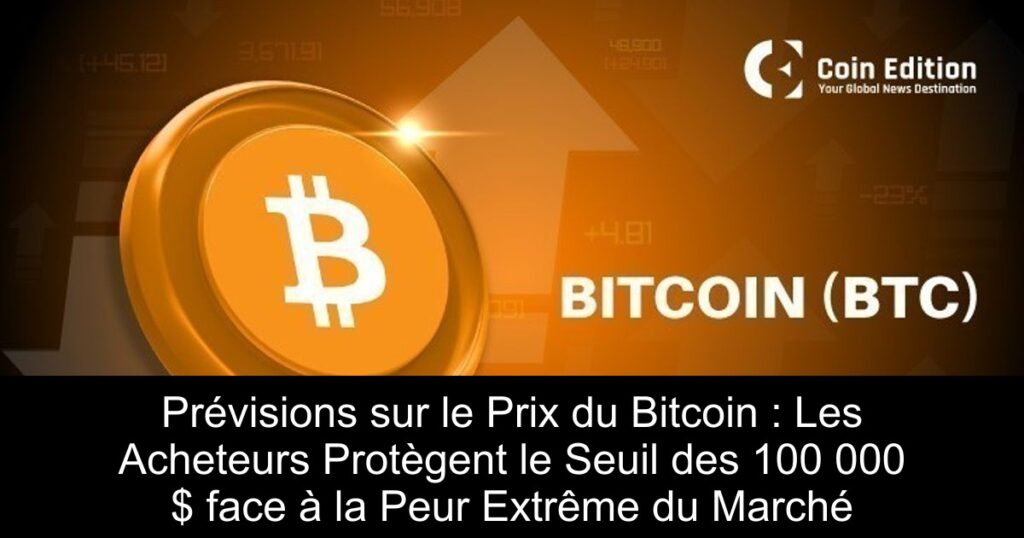 Prévisions sur le Prix du Bitcoin : Les Acheteurs Protègent le Seuil des 100 000 $ face à la Peur Extrême du Marché