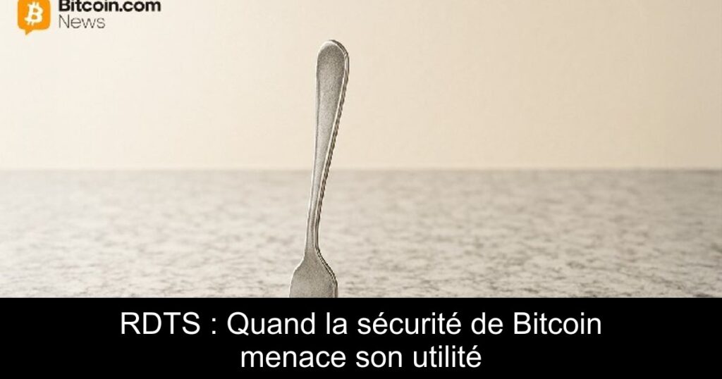 RDTS : Quand la sécurité de Bitcoin menace son utilité