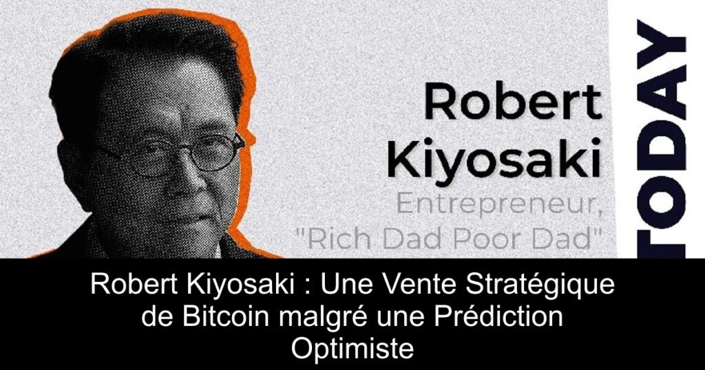 Robert Kiyosaki : Une Vente Stratégique de Bitcoin malgré une Prédiction Optimiste