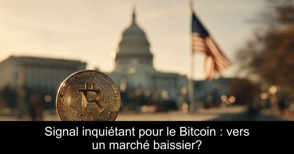 Signal inquiétant pour le Bitcoin : vers un marché baissier?