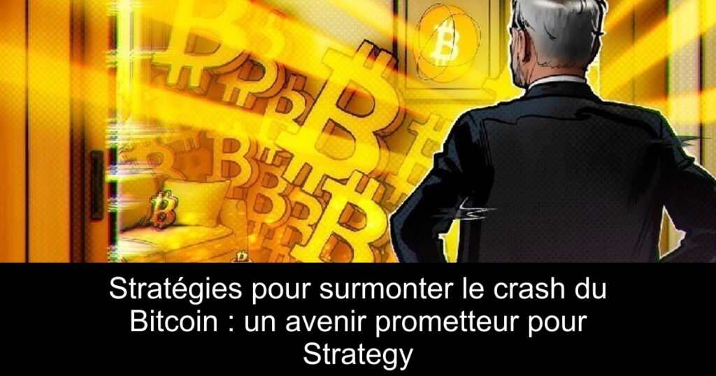 Stratégies pour surmonter le crash du Bitcoin : un avenir prometteur pour Strategy