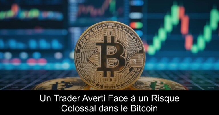 Un Trader Averti Face à un Risque Colossal dans le Bitcoin