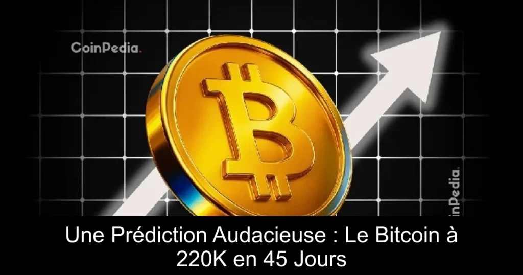 Une Prédiction Audacieuse : Le Bitcoin à 220K en 45 Jours