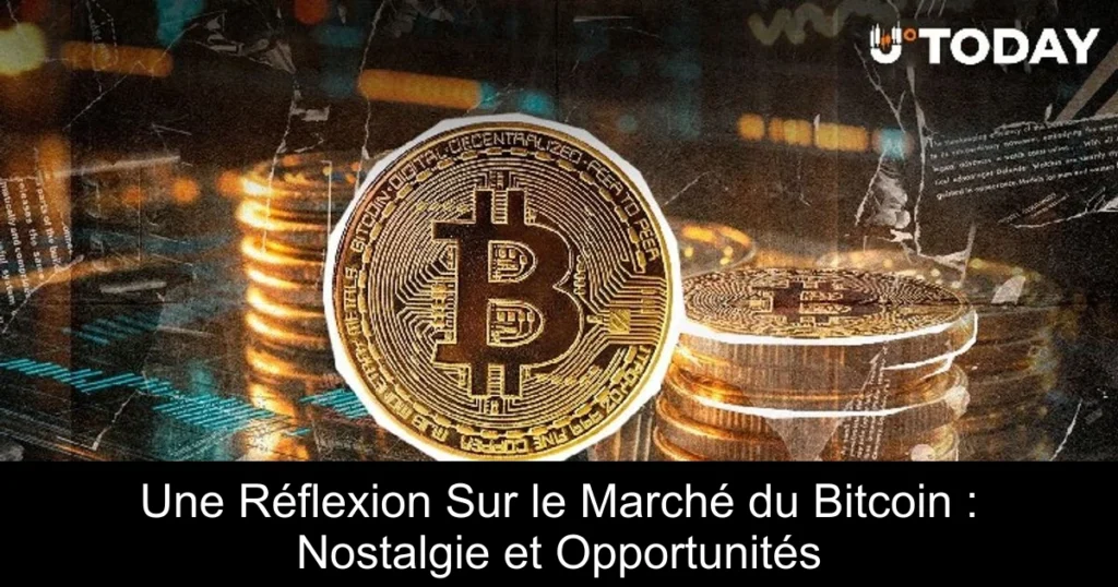 Une Réflexion Sur le Marché du Bitcoin : Nostalgie et Opportunités