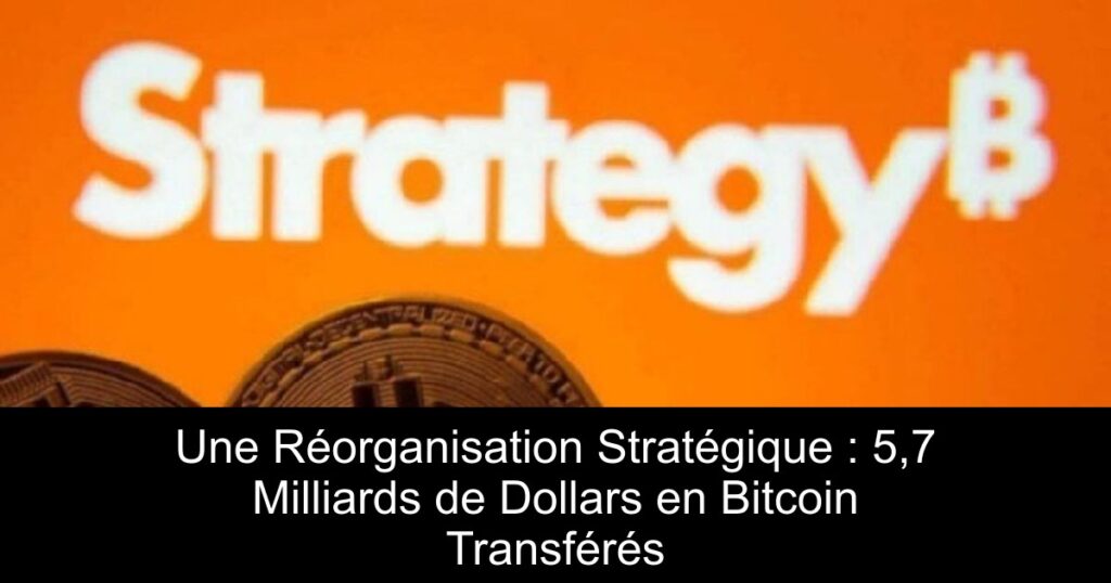 Une Réorganisation Stratégique : 5,7 Milliards de Dollars en Bitcoin Transférés