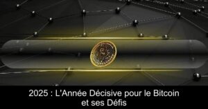 2025 : L&rsquo;Année Décisive pour le Bitcoin et ses Défis