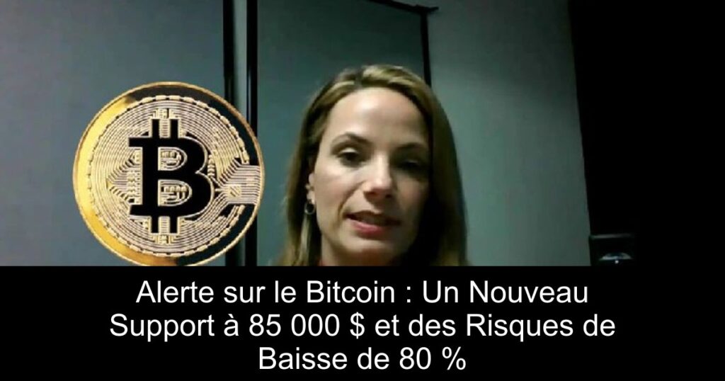 Alerte sur le Bitcoin : Un Nouveau Support à 85 000 $ et des Risques de Baisse de 80 %