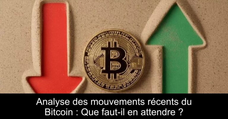 Analyse des mouvements récents du Bitcoin : Que faut-il en attendre ?