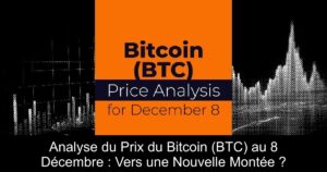 Analyse du Prix du Bitcoin (BTC) au 8 Décembre : Vers une Nouvelle Montée ?