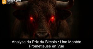 Analyse du Prix du Bitcoin : Une Montée Prometteuse en Vue