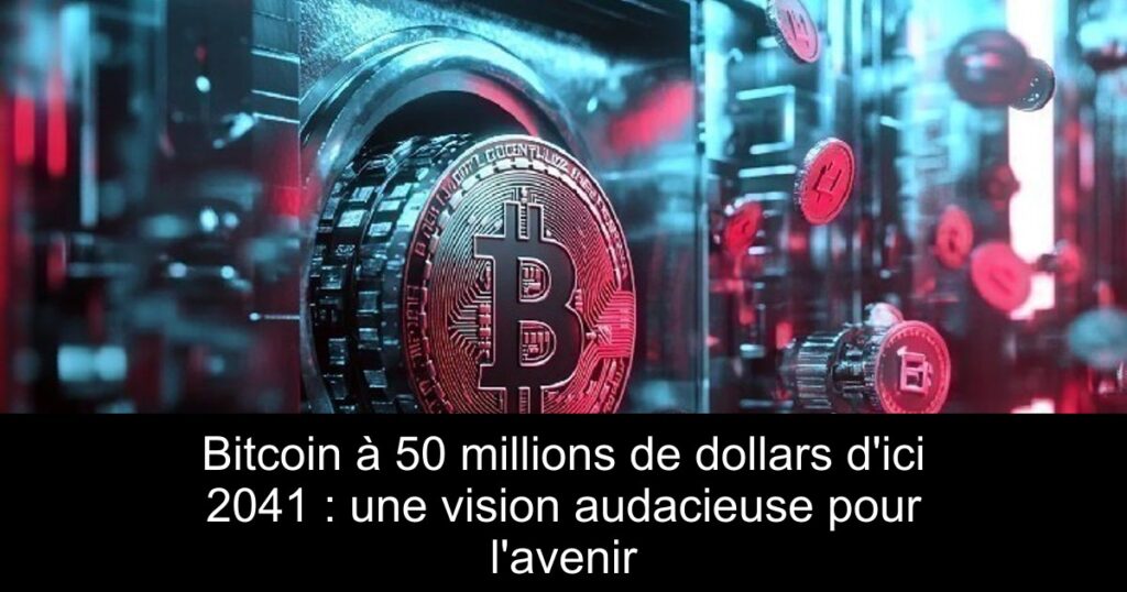 Bitcoin à 50 millions de dollars d&rsquo;ici 2041 : une vision audacieuse pour l&rsquo;avenir