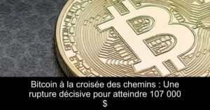 Bitcoin à la croisée des chemins : Une rupture décisive pour atteindre 107 000 $
