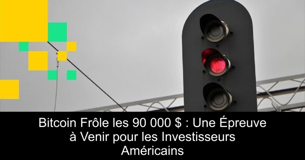 Bitcoin Frôle les 90 000 $ : Une Épreuve à Venir pour les Investisseurs Américains