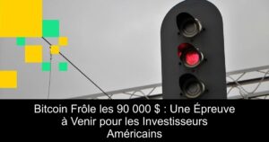 Bitcoin Frôle les 90 000 $ : Une Épreuve à Venir pour les Investisseurs Américains