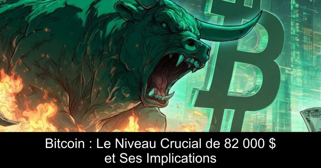 Bitcoin : Le Niveau Crucial de 82 000 $ et Ses Implications
