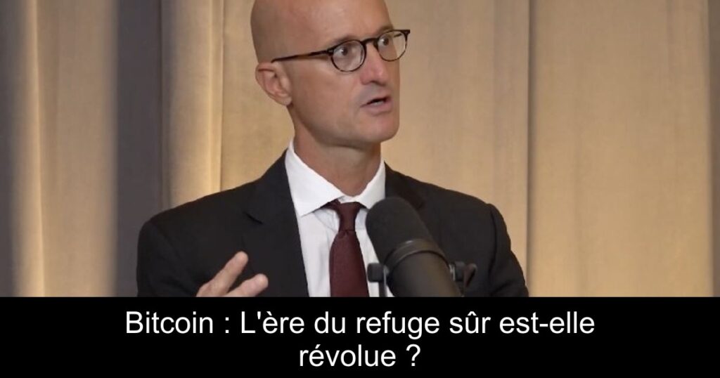 Bitcoin : L&rsquo;ère du refuge sûr est-elle révolue ?