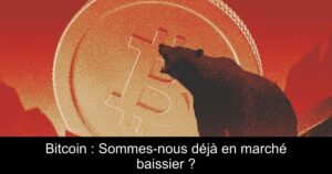 Bitcoin : Sommes-nous déjà en marché baissier ?