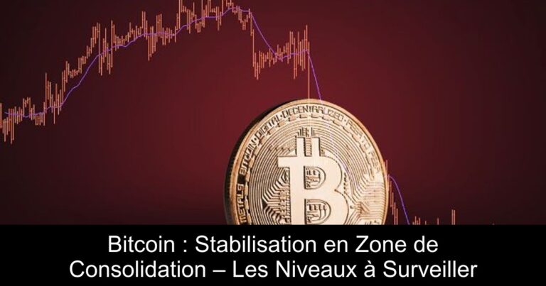 Bitcoin : Stabilisation en Zone de Consolidation – Les Niveaux à Surveiller